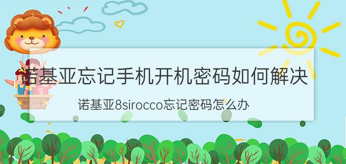 诺基亚忘记手机开机密码如何解决 诺基亚8sirocco忘记密码怎么办？